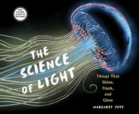 The Science Of Light: Things That Shine, Flash, And Glow (Orbis Pictus Honor Book)