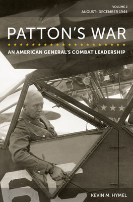 Patton'S War: An American General'S Combat Leadership, Volume 2: AugustDecember 1944 (Volume 2) (American Military Experience)