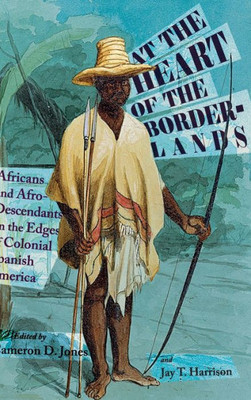 At The Heart Of The Borderlands: Africans And Afro-Descendants On The Edges Of Colonial Spanish America (Diálogos Series)