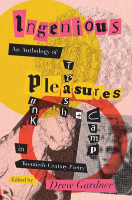 Ingenious Pleasures: An Anthology Of Punk, Trash, And Camp In Twentieth-Century Poetry (Recencies Series: Research And Recovery In Twentieth-Century American Poetics)