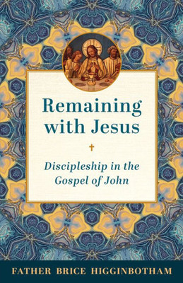 Remaining With Jesus: Discipleship In The Gospel Of John