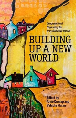 Building Up A New World: Congregational Organizing For Transformative Impact