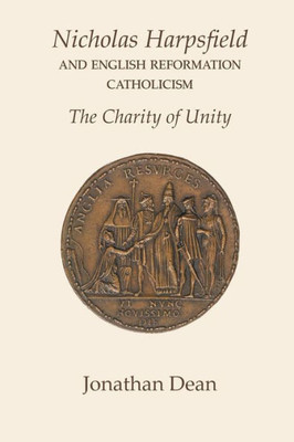 Nicholas Harpsfield And English Reformation Catholicism. The Charity Of Unity