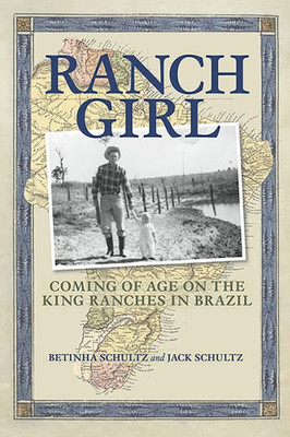 Ranch Girl: Coming Of Age On The King Ranches Of Brazil