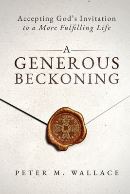 A Generous Beckoning: God'S Gracious Invitations To Authentic Spiritual Life