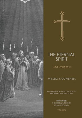 The Eternal Spirit: God Living In Us (An Evangelical Introduction To Reformational Theology)