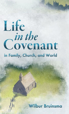 Life In The Covenant: In Family, Church, And World