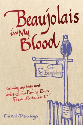 Beaujolais In My Blood: Growing Up Gay And Well-Fed In A Family-Run French Restaurant