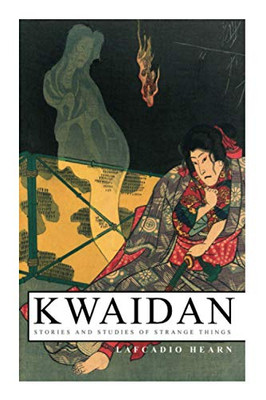 Kwaidan – Stories and Studies of Strange Things: Kwaidan – Stories and Studies of Strange Things