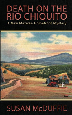 Death On The Rio Chiquito: A New Mexico Homefront Mystery