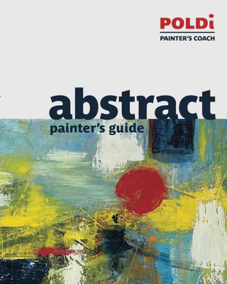 Abstract Painter'S Guide: The Foundation For Abstract Painting