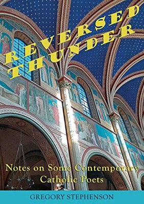 Reversed Thunder: Notes on Some Contemporary Catholic Poets