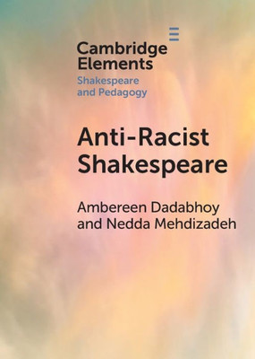 Anti-Racist Shakespeare (Elements In Shakespeare And Pedagogy)