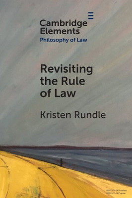 Revisiting The Rule Of Law (Elements In Philosophy Of Law)