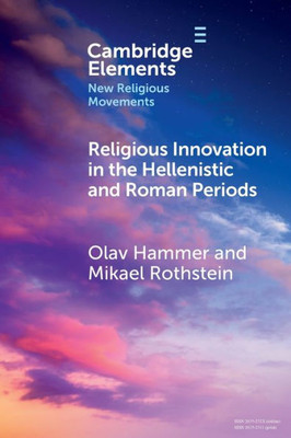 Religious Innovation In The Hellenistic And Roman Periods (Elements In New Religious Movements)