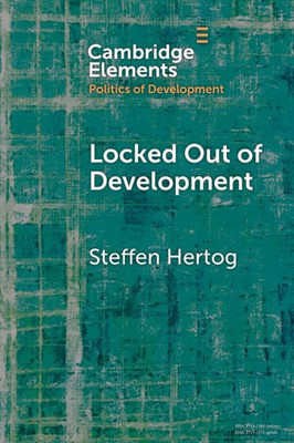 Locked Out Of Development (Elements In The Politics Of Development)