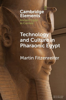 Technology And Culture In Pharaonic Egypt (Elements In Ancient Egypt In Context)