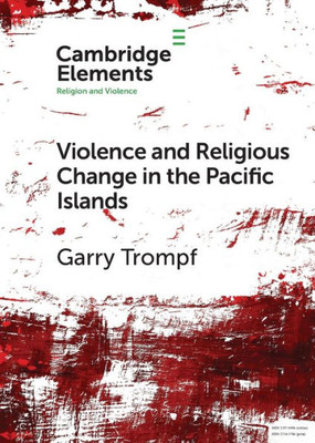Violence And Religious Change In The Pacific Islands (Elements In Religion And Violence)