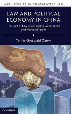 Law And Political Economy In China: The Role Of Law In Corporate Governance And Market Growth (Ascl Studies In Comparative Law)