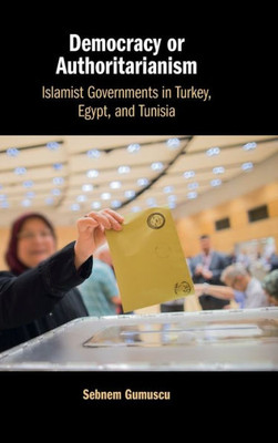 Democracy Or Authoritarianism: Islamist Governments In Turkey, Egypt, And Tunisia