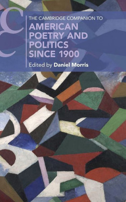 The Cambridge Companion To American Poetry And Politics Since 1900 (Cambridge Companions To Literature)