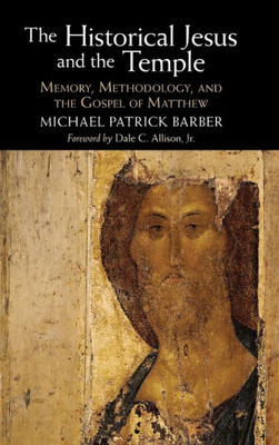 The Historical Jesus And The Temple: Memory, Methodology, And The Gospel Of Matthew