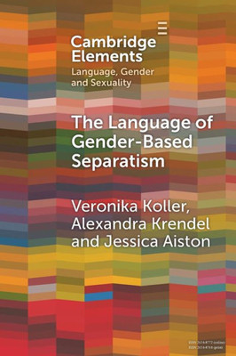 The Language Of Gender-Based Separatism (Elements In Language, Gender And Sexuality)