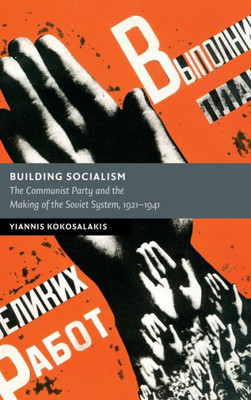 Building Socialism: The Communist Party And The Making Of The Soviet System, 19211941 (New Studies In European History)