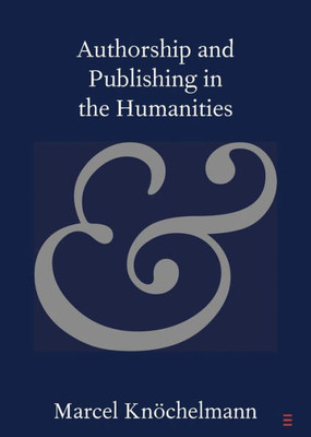 Authorship And Publishing In The Humanities (Elements In Publishing And Book Culture)