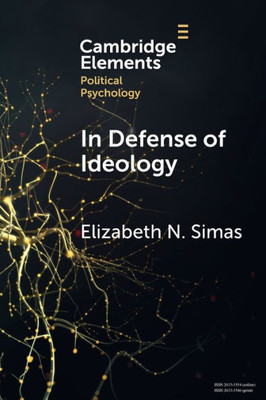 In Defense Of Ideology (Elements In Political Psychology)