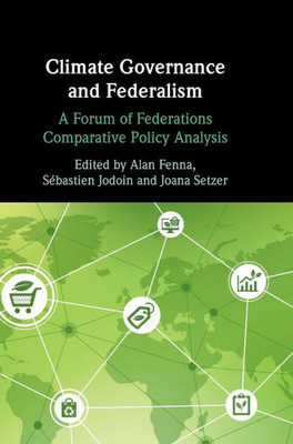 Climate Governance And Federalism: A Forum Of Federations Comparative Policy Analysis