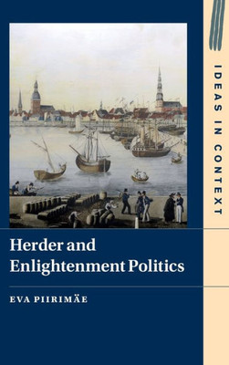 Herder And Enlightenment Politics (Ideas In Context, Series Number 147)