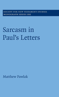 Sarcasm In PaulS Letters (Society For New Testament Studies Monograph Series)