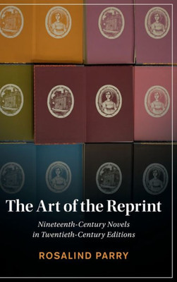 The Art Of The Reprint: Nineteenth-Century Novels In Twentieth-Century Editions (Cambridge Studies In Nineteenth-Century Literature And Culture)