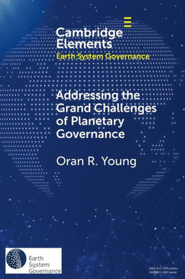 Addressing The Grand Challenges Of Planetary Governance (Elements In Earth System Governance)