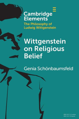 Wittgenstein On Religious Belief (Elements In The Philosophy Of Ludwig Wittgenstein)