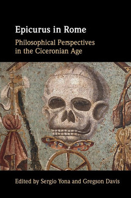 Epicurus In Rome: Philosophical Perspectives In The Ciceronian Age