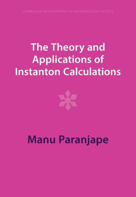 The Theory And Applications Of Instanton Calculations (Cambridge Monographs On Mathematical Physics)