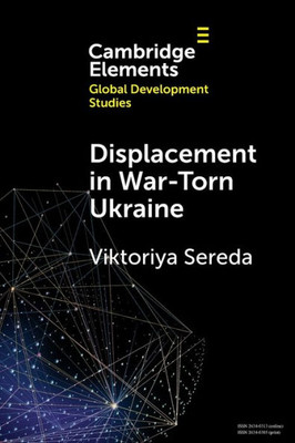 Displacement In War-Torn Ukraine (Elements In Global Development Studies)
