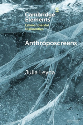 Anthroposcreens (Elements In Environmental Humanities)