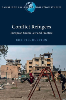 Conflict Refugees: European Union Law And Practice (Cambridge Asylum And Migration Studies)
