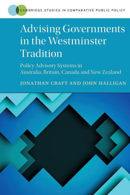 Advising Governments In The Westminster Tradition (Cambridge Studies In Comparative Public Policy)