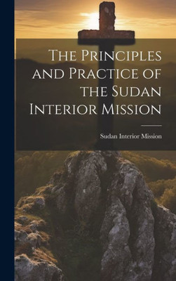 The Principles And Practice Of The Sudan Interior Mission