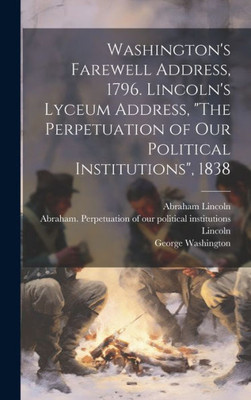 Washington'S Farewell Address, 1796. Lincoln'S Lyceum Address, "The Perpetuation Of Our Political Institutions", 1838