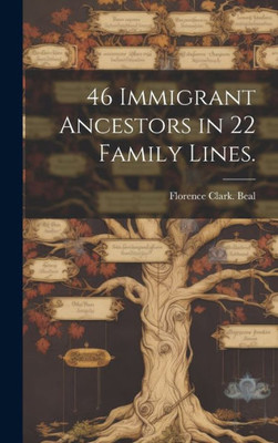 46 Immigrant Ancestors In 22 Family Lines.