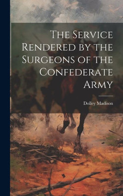 The Service Rendered By The Surgeons Of The Confederate Army