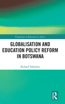 Globalisation And Education Policy Reform In Botswana (Perspectives On Education In Africa)