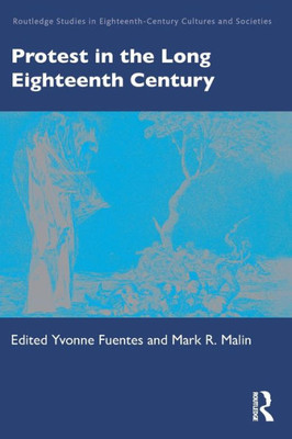 Protest In The Long Eighteenth Century (Routledge Studies In Eighteenth-Century Cultures And Societies)