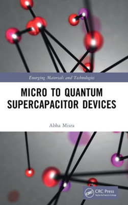 Micro To Quantum Supercapacitor Devices (Emerging Materials And Technologies)