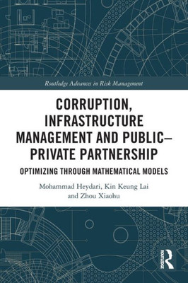 Corruption, Infrastructure Management And PublicPrivate Partnership: Optimizing Through Mathematical Models (Routledge Advances In Risk Management)